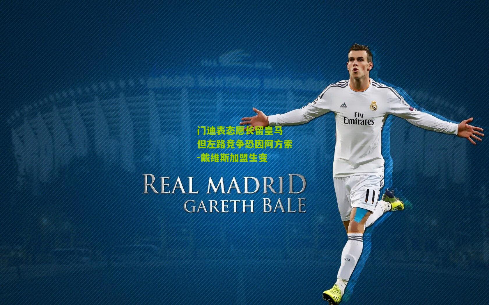 门迪表态愿长留皇马 但左路竞争恐因阿方索-戴维斯加盟生变