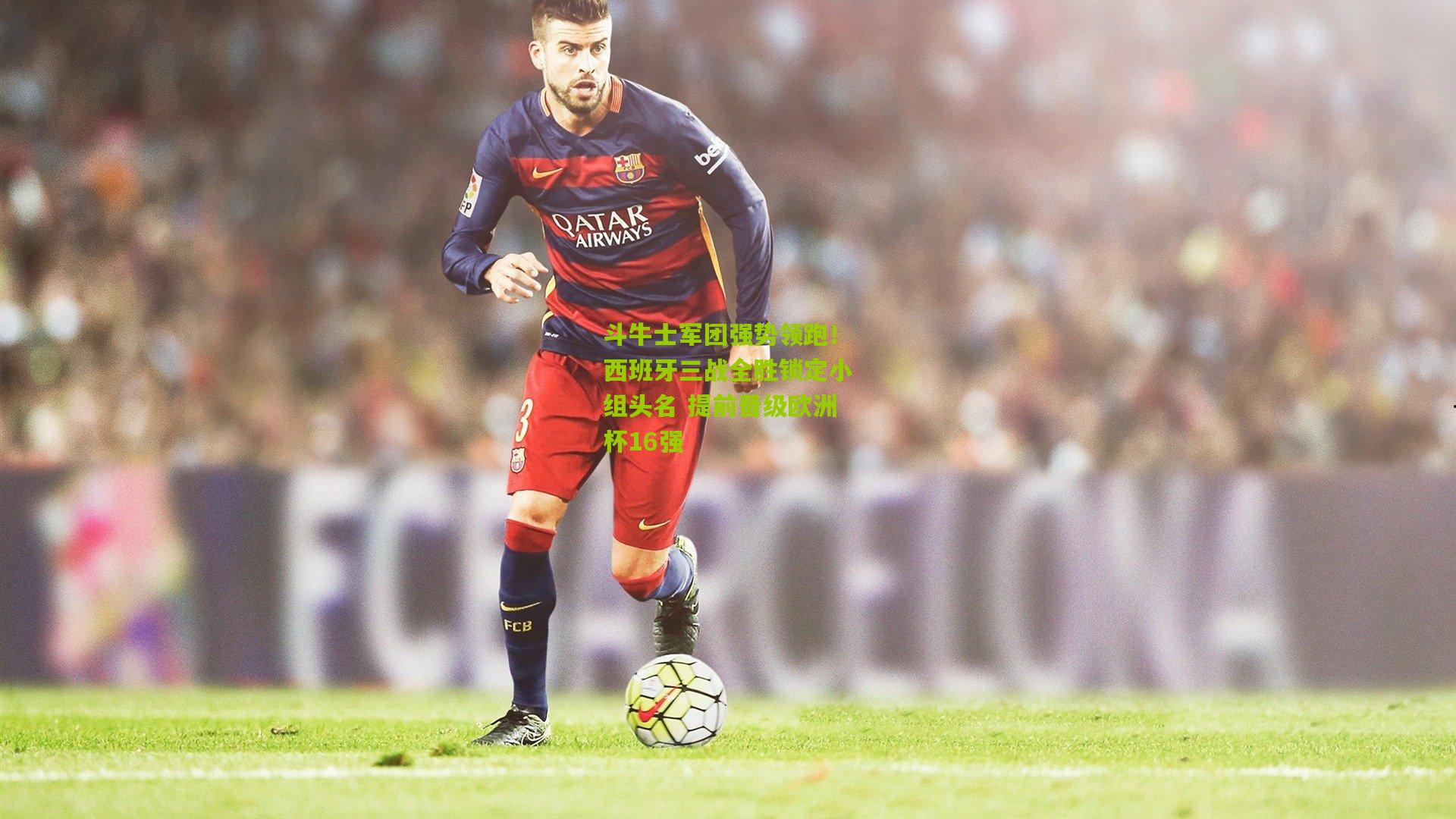 斗牛士军团强势领跑！西班牙三战全胜锁定小组头名 提前晋级欧洲杯16强