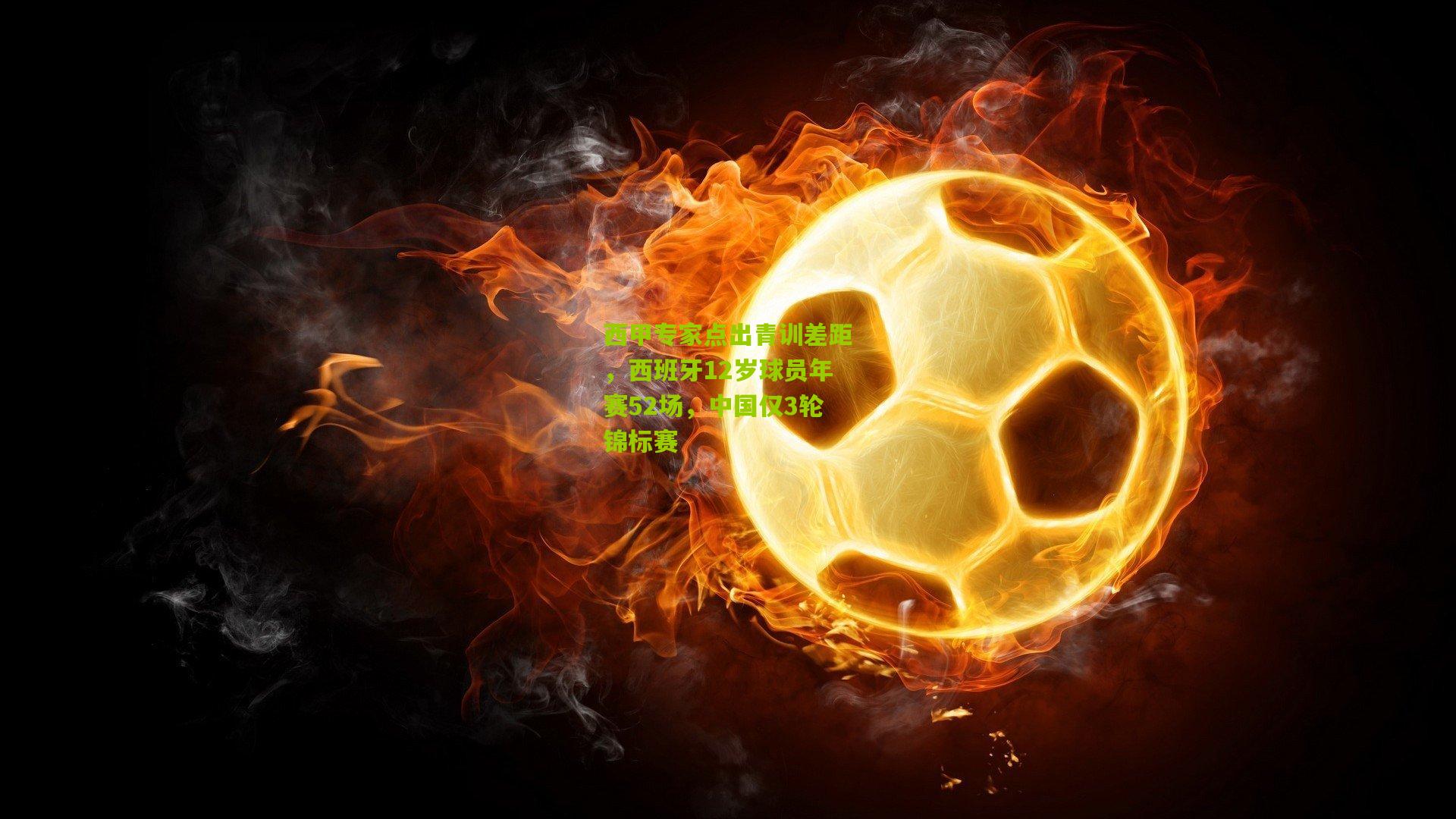 西甲专家点出青训差距，西班牙12岁球员年赛52场，中国仅3轮锦标赛