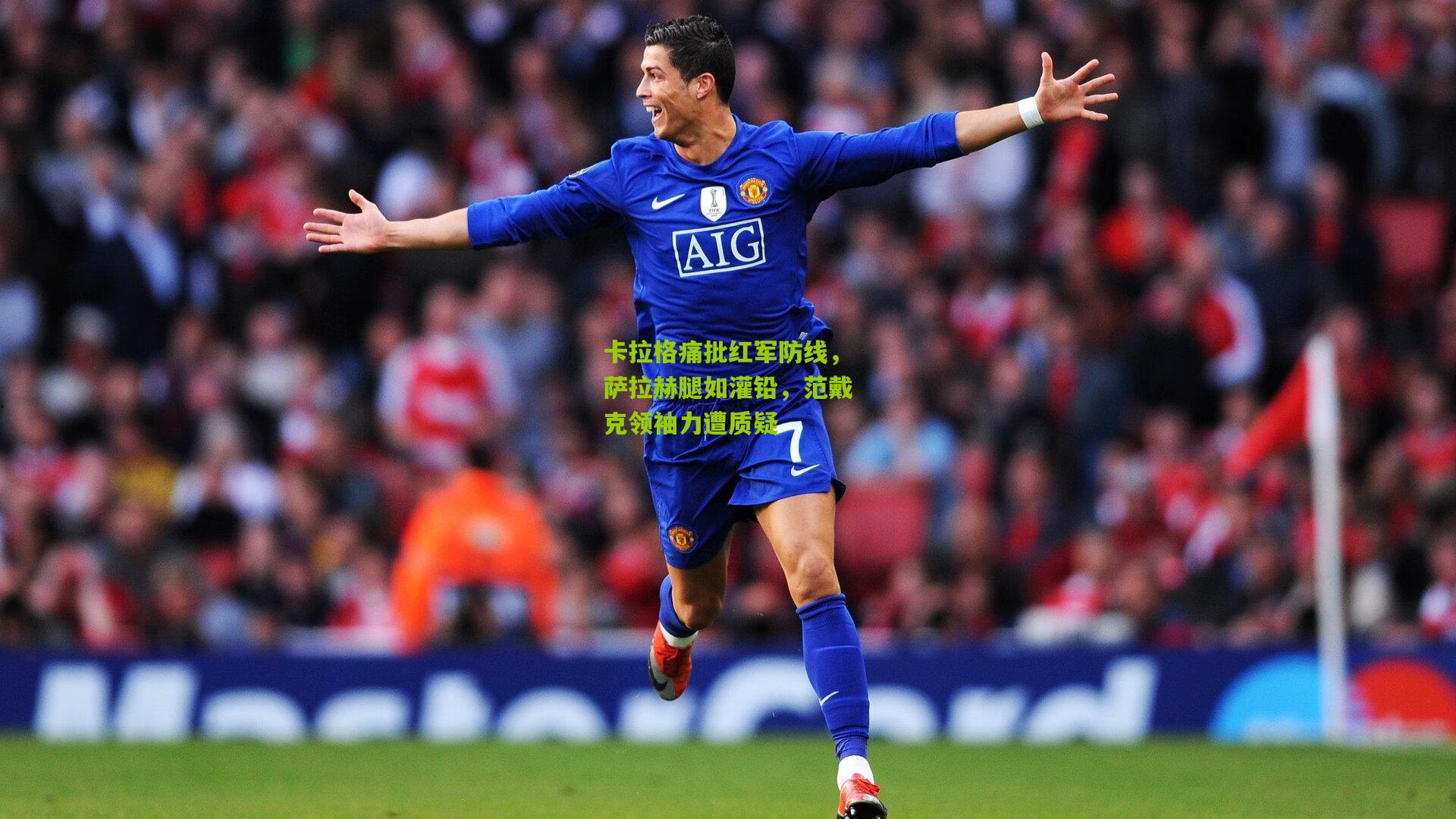 卡拉格痛批红军防线，萨拉赫腿如灌铅，范戴克领袖力遭质疑