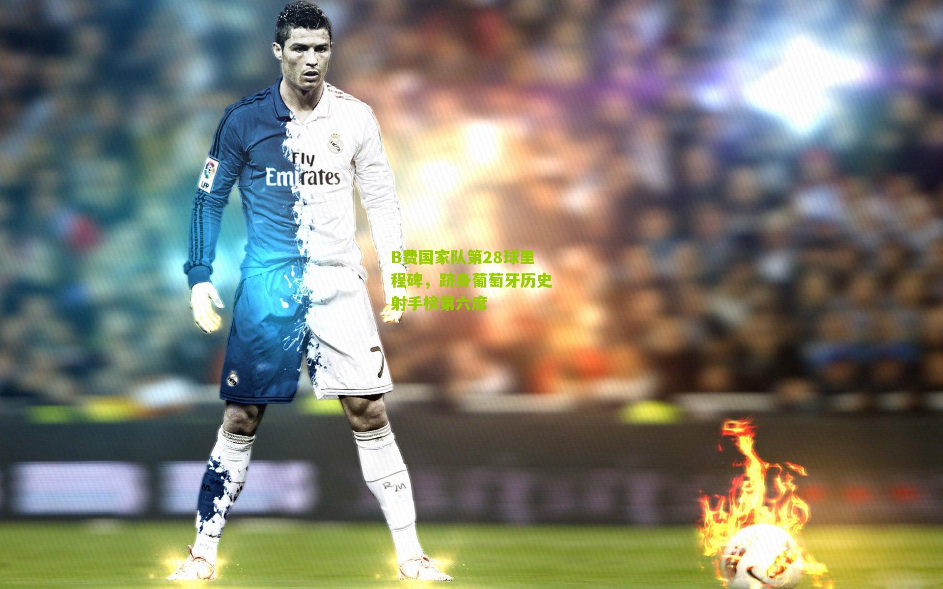 B费国家队第28球里程碑，跻身葡萄牙历史射手榜第六席